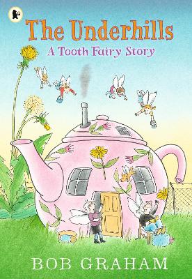 The Underhills: A Tooth Fairy Story: A magical adventure into a secret fairy world from Kate Greenaway Award-winner Bob Graham