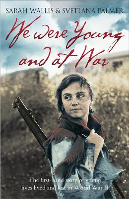 We Were Young and at War: The first-hand story of young lives lived
