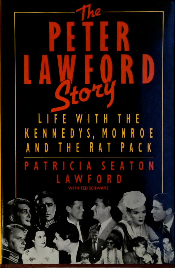 The Peter Lawford Story : Life with the Kennedys, Monroe, and the Rat Pack