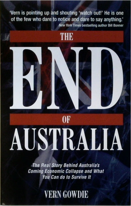 The End of Australia: The Real Story Behind Australia's Economic Collapse and What You Can do to Survive It