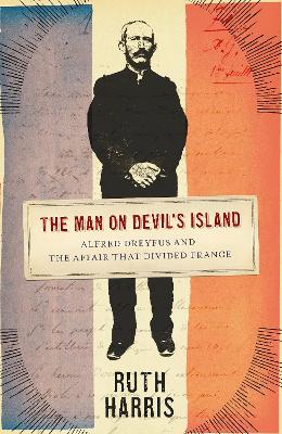 The Man on Devil's Island: Alfred Dreyfus and the Affair that Divided