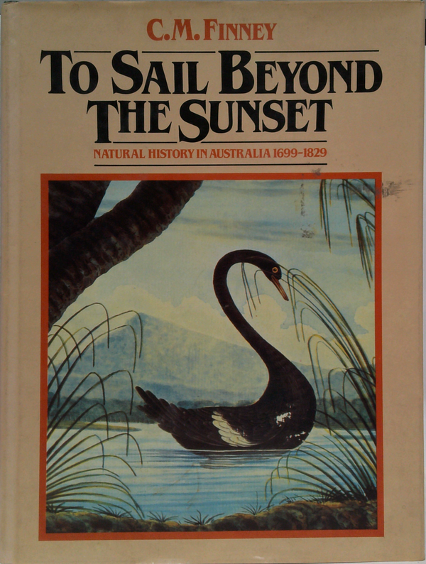 To Sail Beyond The Sunset: Natural History In Australia 1699-1829