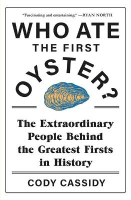 Who Ate the First Oyster?: The Extraordinary People Behind the