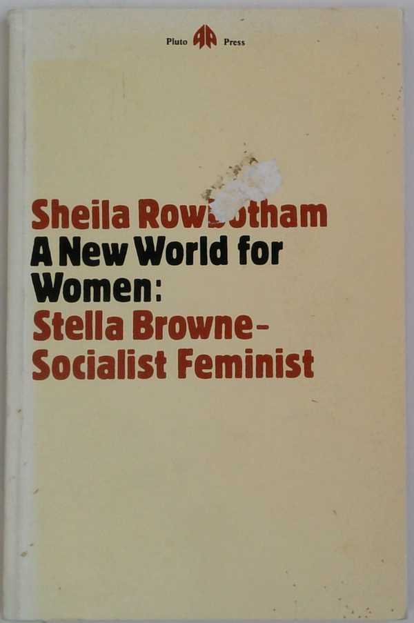 A New World For Women: Stella Browne - Socialist Feminist