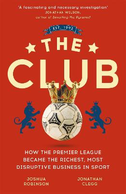 The Club: How the Premier League Became the Richest, Most Disruptive