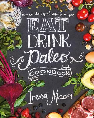 Eat Drink Paleo: Go back to basics with over 110 paleo-inspired
