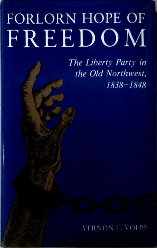 Forlorn Hope of Freedom: The Liberty Party in the Old Northwest, 1838-1848