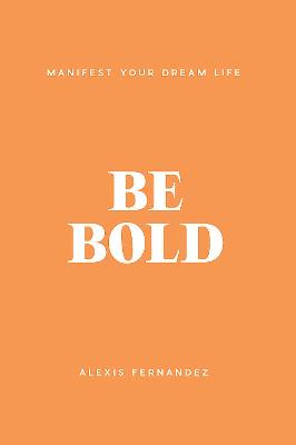 Be Bold: Manifest Your Dream Life