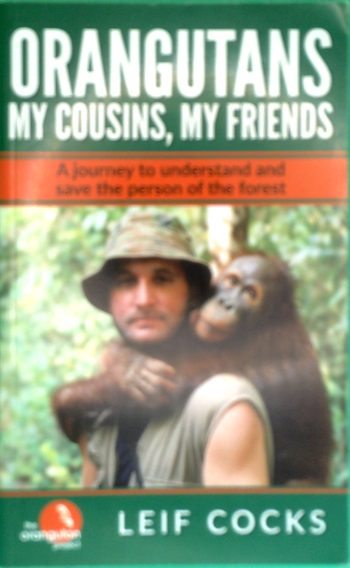 Orangutans My Cousins, My Friends: A Journey To Understand And Save The Person Of The Forest