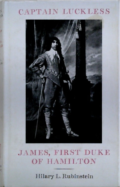 Captain Luckless: James, First Duke of Hamilton, 1606-1649