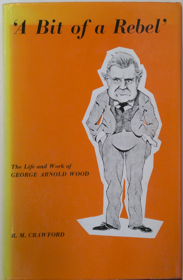 'A Bit Of A Rebel': The Life And Work Of George Arnold Wood