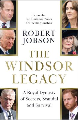 The Windsor Legacy: A Royal Dynasty of Secrets, Scandal and Survival