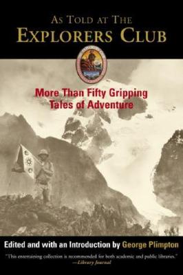 As Told at The Explorers Club: More Than Fifty Gripping Tales Of