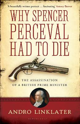 Why Spencer Perceval Had to Die: The Assassination of a British Prime Minister