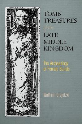 Tomb Treasures of the Late Middle Kingdom: The Archaeology of Female Burials