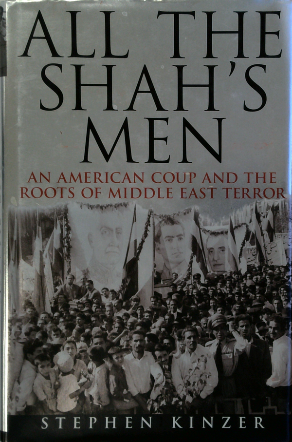 All The Shah's Men: An American Coup And The Roots Of Middle East Terror