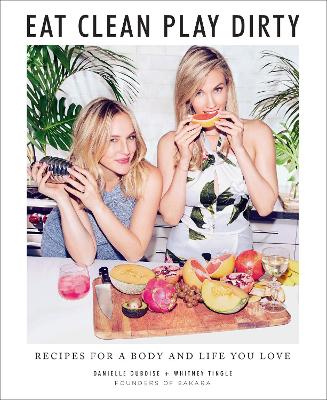 Eat Clean, Play Dirty: Recipes for a Body and Life You Love by the