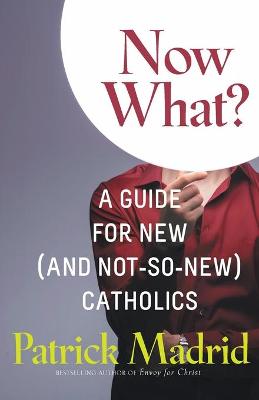 Now What?: A Guide for New (and Not-So-New) Catholics