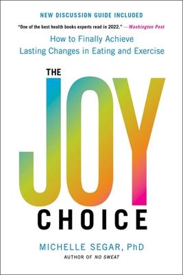 The Joy Choice: How to Finally Achieve Lasting Changes in Eating and Exercise