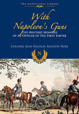 With Napoleon's Guns: The Military Memoirs of an Officer of the First Empire