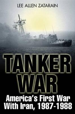 Tanker War: America'S First Conflict with Iran, 1987-88