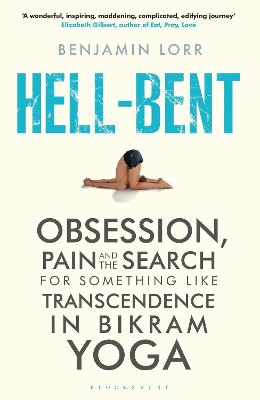 Hell-Bent: Obsession, Pain and the Search for Something Like Transcendence in Bikram Yoga