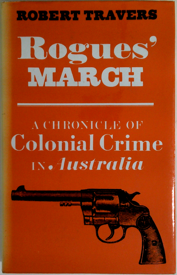 Rogues' March: A Chronicle Of Colonial Crime In Australia