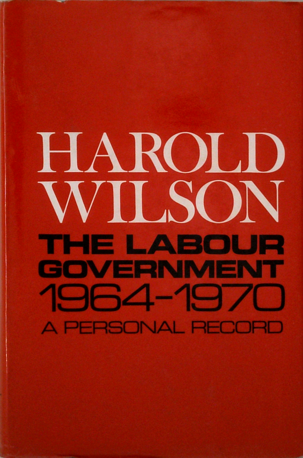 The Labour Government 1964-1970: A Personal Record