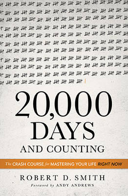 20,000 Days and Counting: The Crash Course For Mastering Your Life