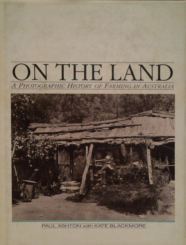 On The Land: A Photographic History Of Farming In Australia