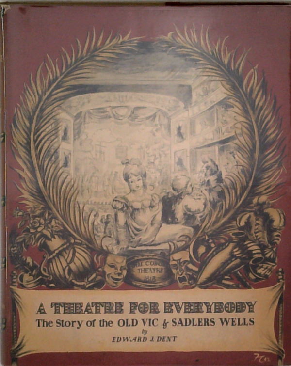 A Theatre For Everybody: The Story Of The Old Vic And Sadler's Wells