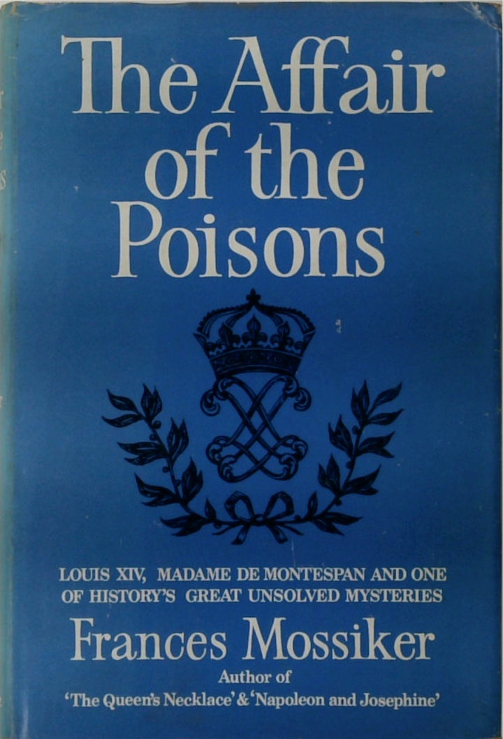 The Affair of the Poisons: Louis XIV, Madame de Montespan, and One of History's Great Unsolved Mysteries