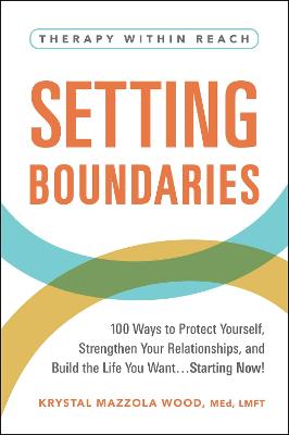 Setting Boundaries: 100 Ways to Protect Yourself, Strengthen Your