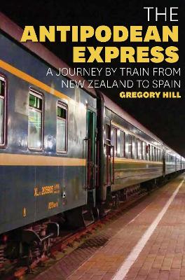 The Antipodean Express: A journey by train from New Zealand to Spain