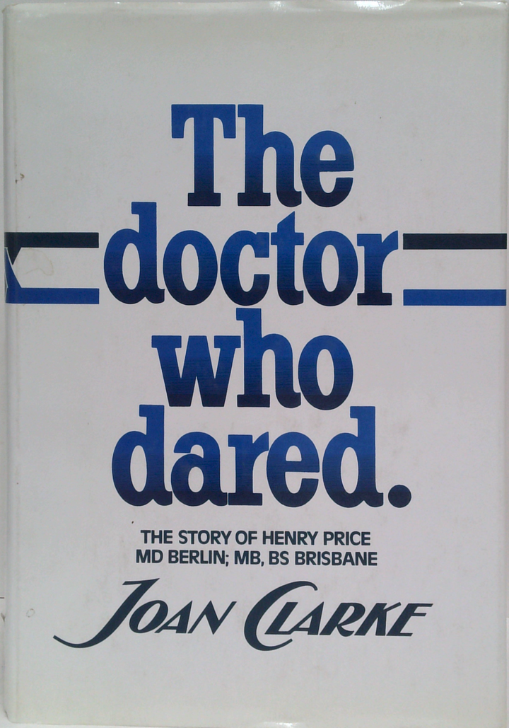 The Doctor Who Dared: The Story Of Henry Price, Md (Berlin); Mb, Bs (Brisbane)