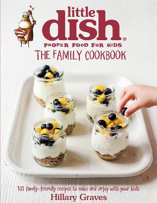 The Little Dish Family Cookbook: 101 Family-Friendly Recipes to Make