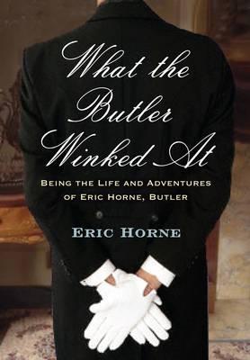 What the Butler Winked At: Being the Life and Adventures of Eric Horne
