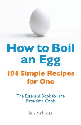 How to Boil an Egg: 184 Simple Recipes for One - The Essential Book