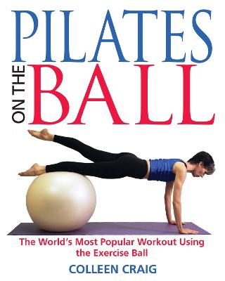 Pilates on the Ball: The World's Most Popular Workout Using the