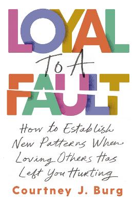 Loyal to a Fault: How to Establish New Patterns When Loving Others Has