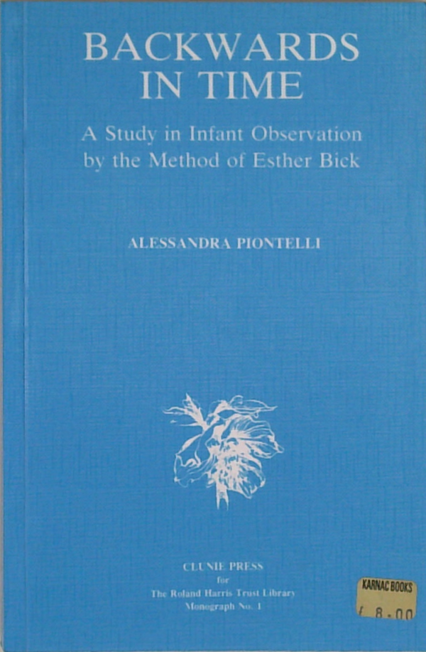 Backwards In Time: A Study In Infant Observation By The Method Of Esther Bick