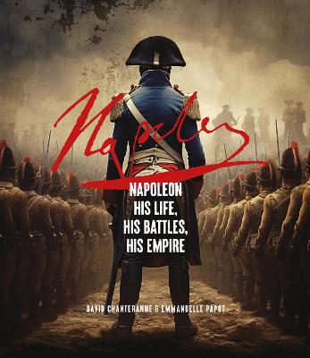 Napoleon: His Life, His Battles, His Empire