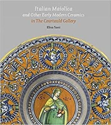 Italian Maiolica and Other Early Modern Ceramics in the Courtauld