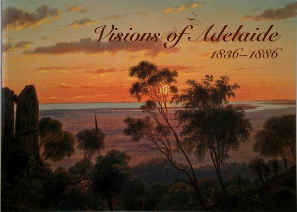 Visions Of Adelaide: 1836-1886