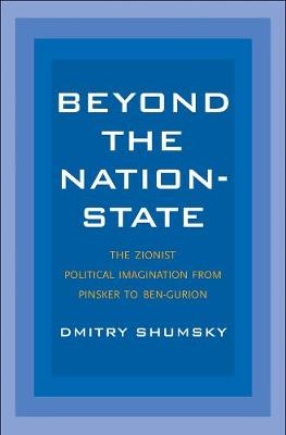 Beyond the Nation-State: The Zionist Political Imagination from Pinsker to Ben-Gurion