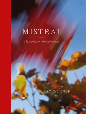 Rachel Cobb: Mistral: The Legendary Wind of Provence