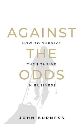Against the Odds: How to Survive then Thrive in Business
