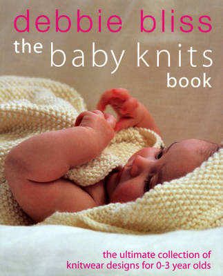 Baby Knits Book: The Ultimate Collection of Knitwear for 0-3 Year Olds