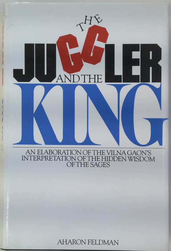 The Juggler And The King: An Elaboration Of The Vilna Gaon's Interpretation Of The Hidden Wisdom Of The Sages