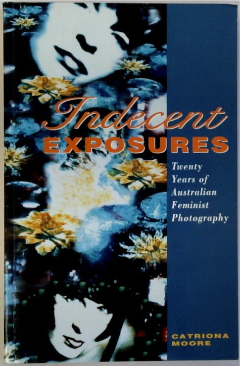 Indecent Exposures: Twenty Years of Australian Feminist Photography